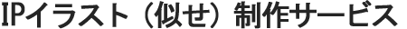 IPイラスト（似せ）制作・キャラクターデザインサービス